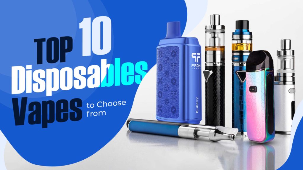 Top 10 Disposable Vapes to Elevate Your Vaping Game