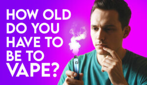 How Old Do You Have To Be To Vape? Laws and Regulations